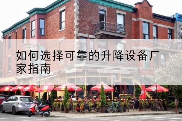 尧都电动升降机厂家-如何选择可靠的升降设备厂家指南